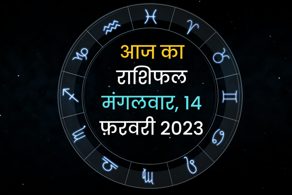 आज का राशिफल मंगलवार, 14 फ़रवरी 2023